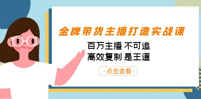 金牌带货主播打造实战课:百万主播 不可追,高效复制 是王道(10节课)-禾谷轻创网