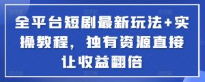 全平台短剧最新玩法+实操教程，独有资源直接让收益翻倍-禾谷轻创网