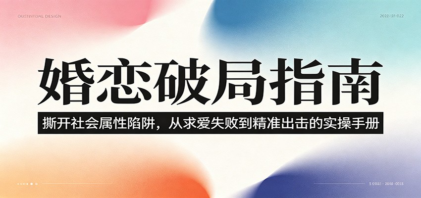 婚恋破局指南：撕开”社会属性” 、求爱头败上 到”精准出击”的实操手册-禾谷轻创网