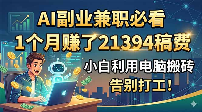 AI副业兼职必看，1个月赚了21394稿费，小白利用电脑搬砖，告别打工！-禾谷轻创网