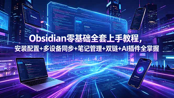 Obsidian零基础全套上手教程，安装配置+多设备同步+笔记管理+双链+AI插件全掌握-禾谷轻创网