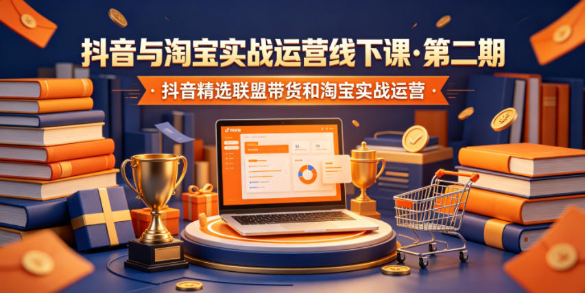 抖音与淘宝实战运营线下课·第二期，抖音精选联盟带货和淘宝实战运营-禾谷轻创网