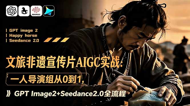 文旅非遗宣传片AIGC实战：一人导演组从0到1，GPT Image2+Seedance2.0全流程-禾谷轻创网