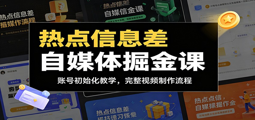 热点信息差自媒体掘金课:账号初始化教学,完整视频制作流程-禾谷轻创网