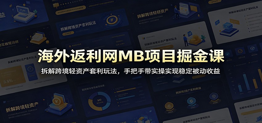 海外返利网MB项目掘金课：拆解跨境轻资产套利玩法，手把手带实操实现稳定被动收益-禾谷轻创网