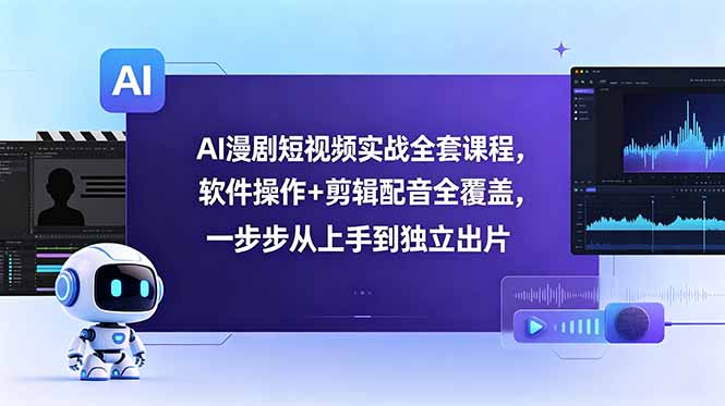 AI漫剧短视频实战全套课程，软件操作+剪辑配音全覆盖，一步步从上手到独立出片-禾谷轻创网