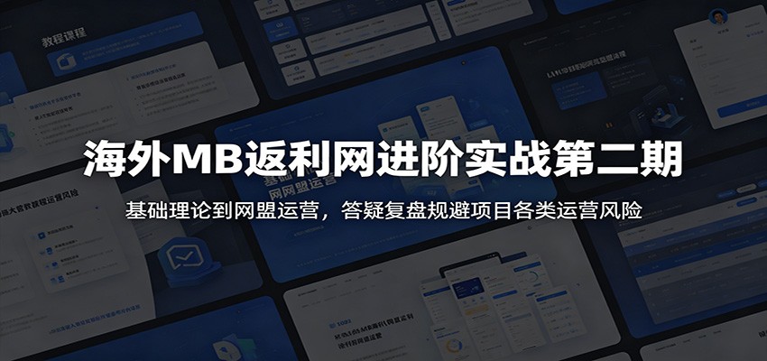 海外MB返利网进阶实战第二期：基础理论到网盟运营，答疑复盘规避项目各类运营风险-禾谷轻创网