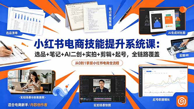 小红书电商技能提升系统课：选品+笔记+AI二创+实拍+剪辑+起号，全链路覆盖-禾谷轻创网