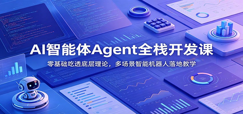 AI智能体Agent全栈开发课：零基础吃透底层理论，多场景智能机器人落地教学-禾谷轻创网