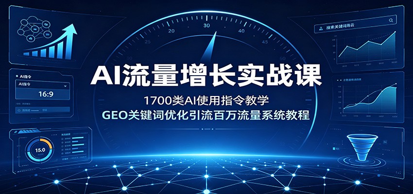 AI流量增长实战课：1700类AI使用指令教学，GEO关键词优化引流百万流量系统教程-禾谷轻创网