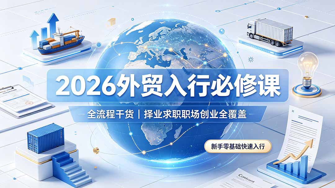 2026外贸入行必修课｜全流程干货，择业求职职场创业全覆盖，新手零基础快速入行-禾谷轻创网