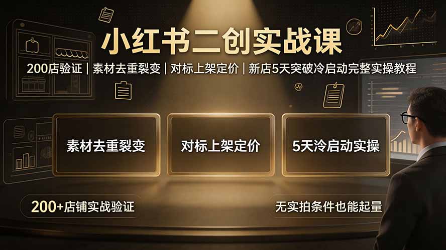 小红书二创实战课：200店验证｜素材去重裂变｜对标上架定价｜新店5天突破冷启动完整实操教程-禾谷轻创网