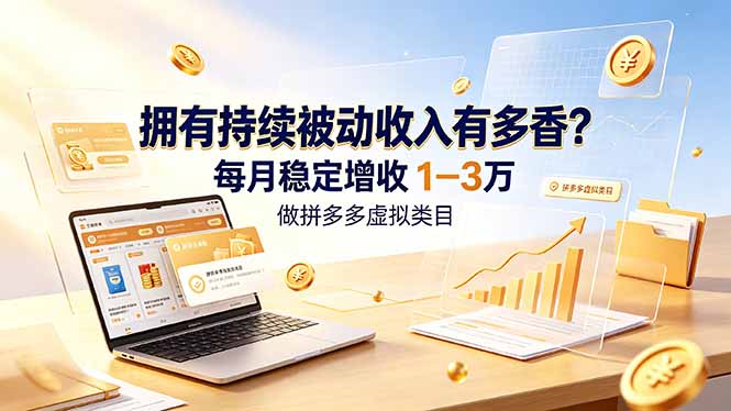 拥有持续被动收入有多香？做拼多多虚拟类目，每月稳定增收 1-3 万-禾谷轻创网