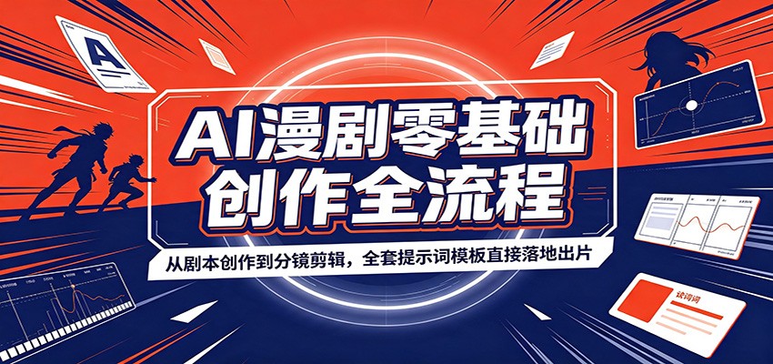 AI漫剧零基础创作全流程：从剧本创作到分镜剪辑，全套提示词模板直接落地出片-禾谷轻创网