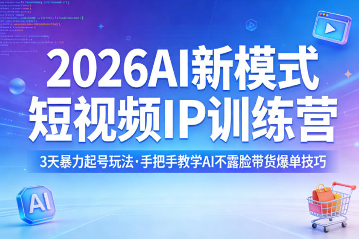 2026AI新模式短视频IP训练营，3天暴力起号玩法，手把手教学AI不露脸带货爆单技巧(更新0706)-禾谷轻创网