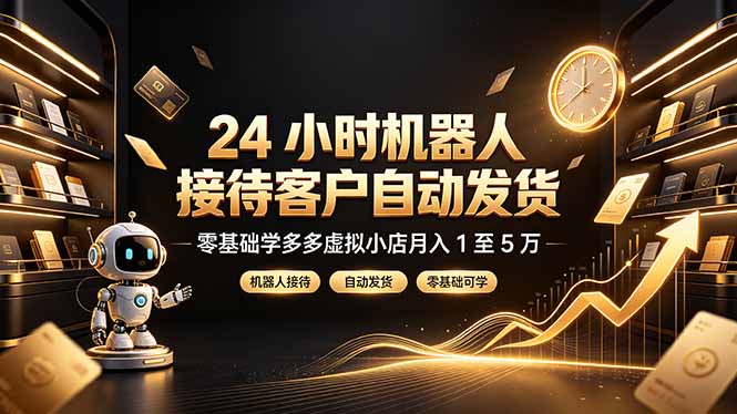 24 小时机器人接待客户自动发货，零基础学多多虚拟小店月入 1 至 5 万-禾谷轻创网
