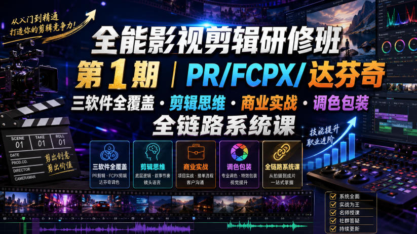 全能影视剪辑研修班第1期｜PR/FCPX/达芬奇三软件全覆盖・剪辑思维・商业实战・调色包装全链路系统课-禾谷轻创网