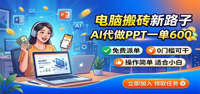 电脑搬砖新路子：AI代做PPT一单600，免费派单，0门槛可干-禾谷轻创网