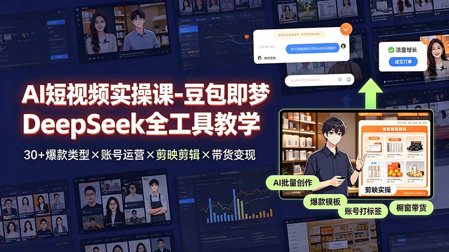 AI短视频实操课-豆包即梦DeepSeek全工具教学 | 30+爆款类型×账号运营×剪映剪辑×带货变现。-禾谷轻创网