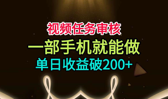 视频任务审核，一部手机就能做，简单上手，单日收益破200+【揭秘】-禾谷轻创网