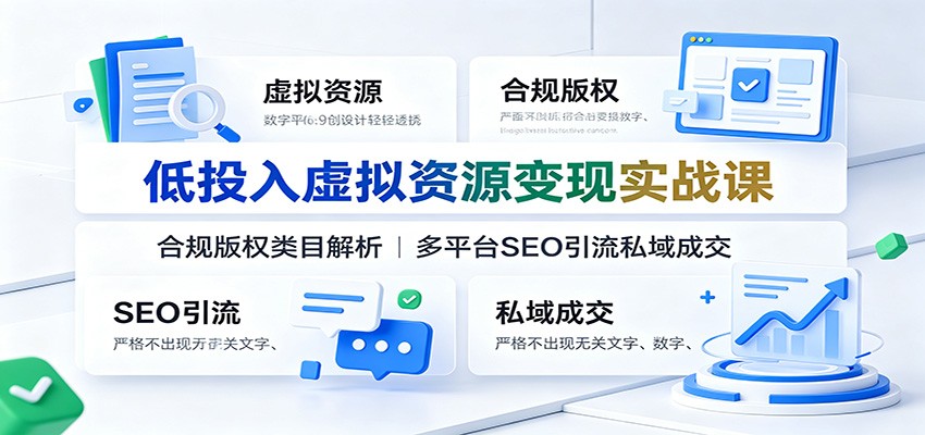 低投入虚拟资源变现实战课：合规版权类目解析，多平台SEO引流私域成交-禾谷轻创网