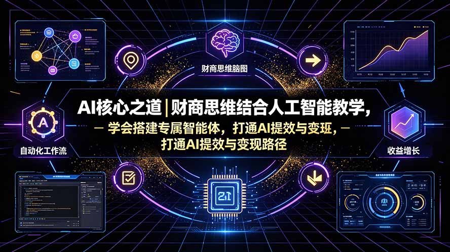 AI核心之道｜财商思维结合人工智能教学，学会搭建专属智能体，打通AI提效与变现路径-禾谷轻创网