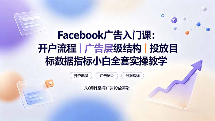 Facebook广告入门课：开户流程｜广告层级结构｜投放目标数据指标小白全套实操教学-禾谷轻创网
