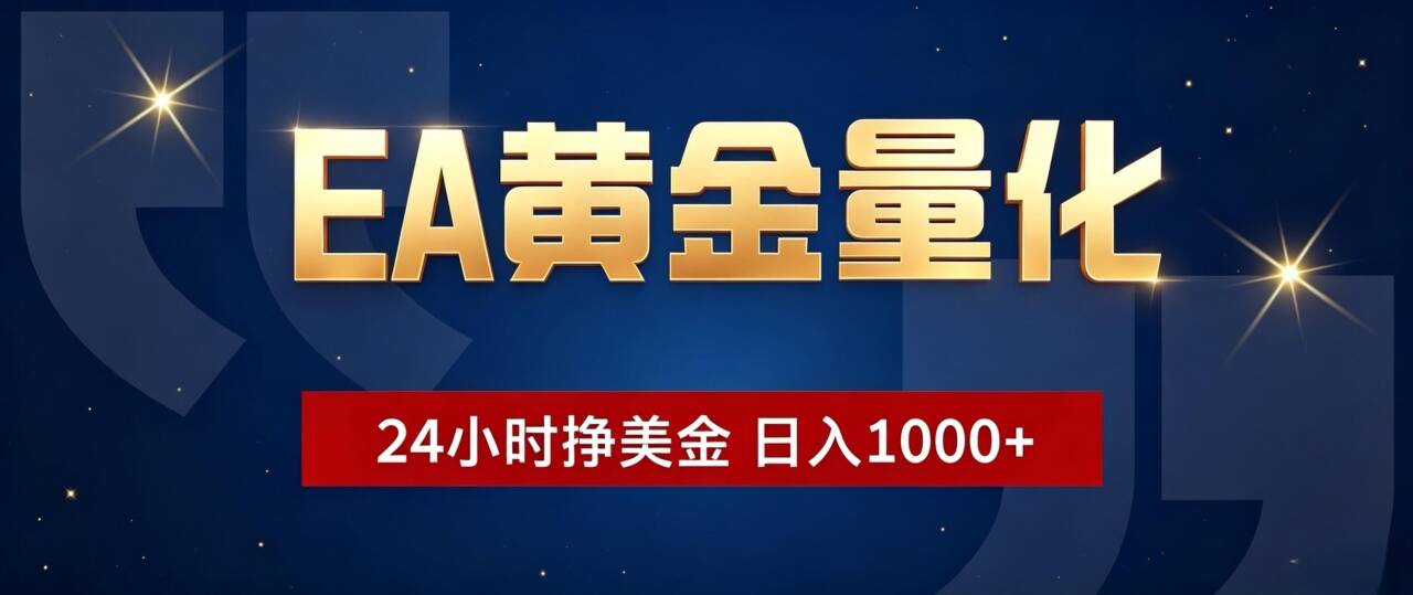 EA黄金量化 ，24小时全自动挣美金，小白无脑操作，日入1000+-禾谷轻创网