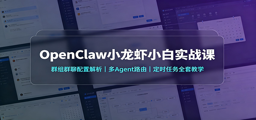 OpenClaw小龙虾小白实战课：群组群聊配置解析，多Agent路由，定时任务全套教学-禾谷轻创网