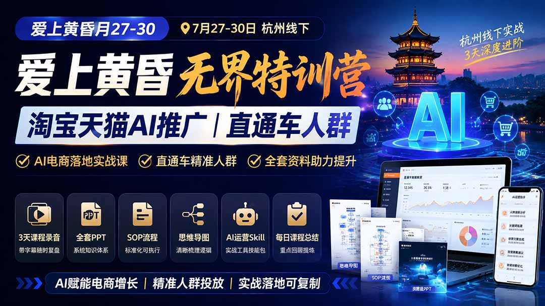 爱上 黄昏 7月27-30|杭州线下无界特训营|淘宝天猫AI推广|直通车人群|全套PPT SOP思维导图资料包-禾谷轻创网