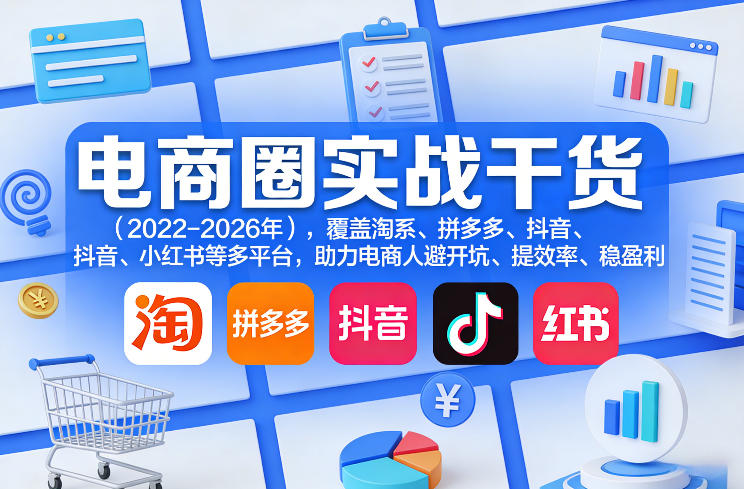 电商圈实战干货(2023-2026年)，覆盖淘系、拼多多、抖音、小红书等多平台，助力电商人避开坑、提效率、稳盈利(更新08月31日)-禾谷轻创网