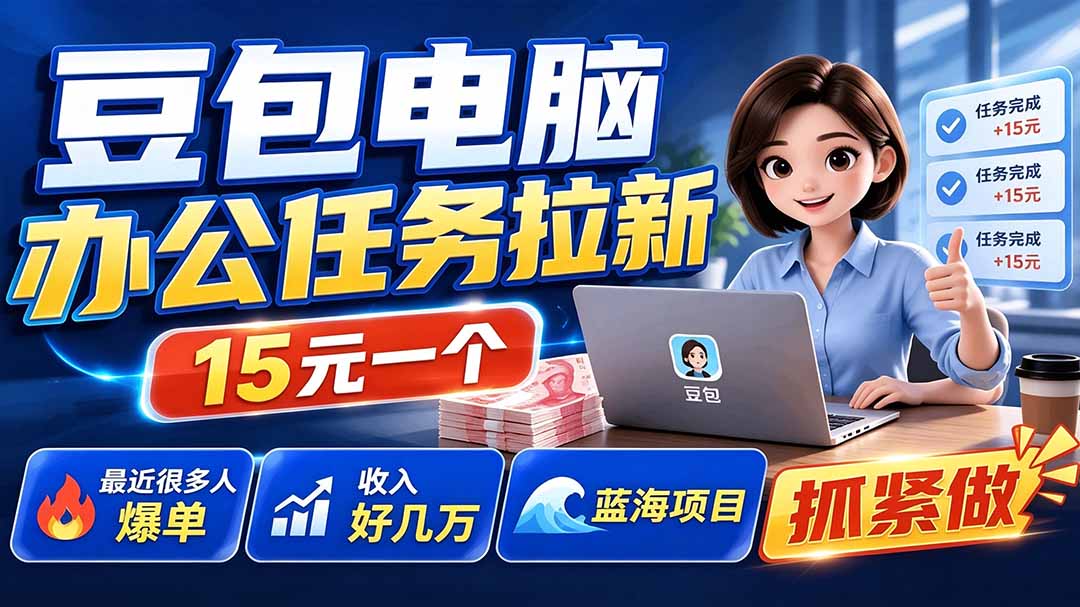 豆包电脑办公任务拉新项目-更新，单价15元，最近很多人爆单，收入好几万，转化率超高，达人闭眼冲-禾谷轻创网