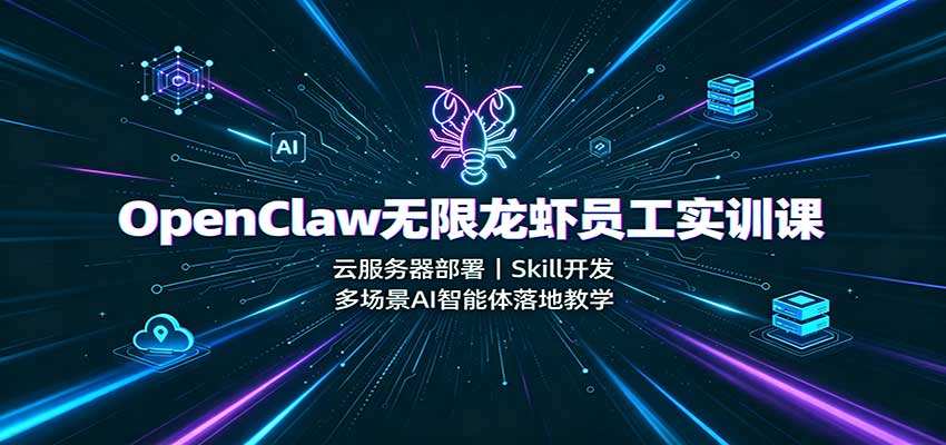OpenClaw无限龙虾员工实训课：云服务器部署，Skill开发，多场景AI智能体落地教学-禾谷轻创网