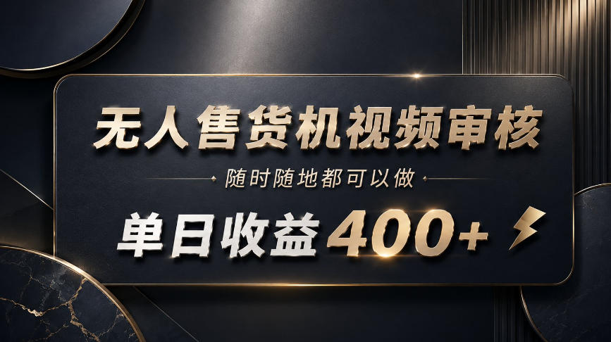 无人售货机视频审核，随时随地都可以做，单日收益400+，有手就能做【揭秘】-禾谷轻创网