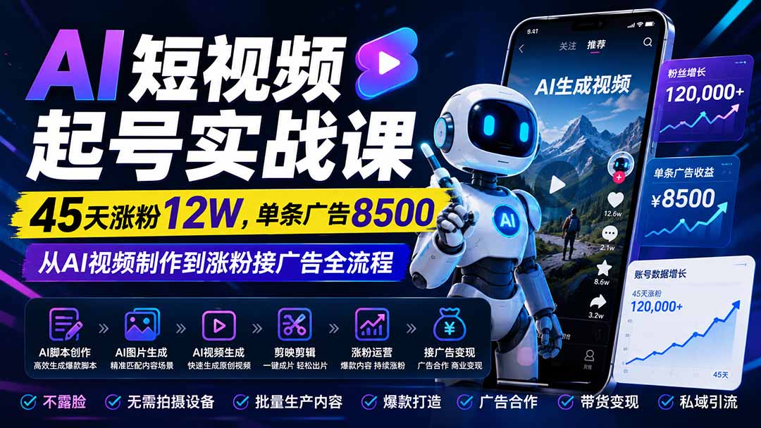 AI短视频起号实战课:45天涨粉12W,单条广告8500,从AI视频制作到涨粉接广告全流程-禾谷轻创网