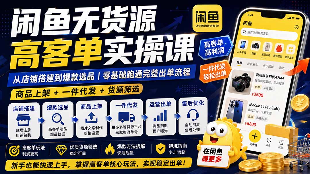 闲鱼无货源高客单实操课：从店铺搭建到爆款选品｜商品上架+一件代发+货源筛选，零基础跑通完整出单流程-禾谷轻创网