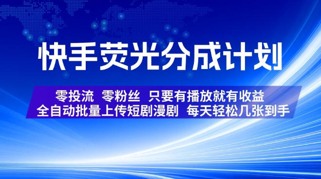 快手荧光分成计划，全自动批量上传短剧漫剧，每天轻松几张到手，零投流零粉丝，只要有播放就有收益【揭秘】-禾谷轻创网