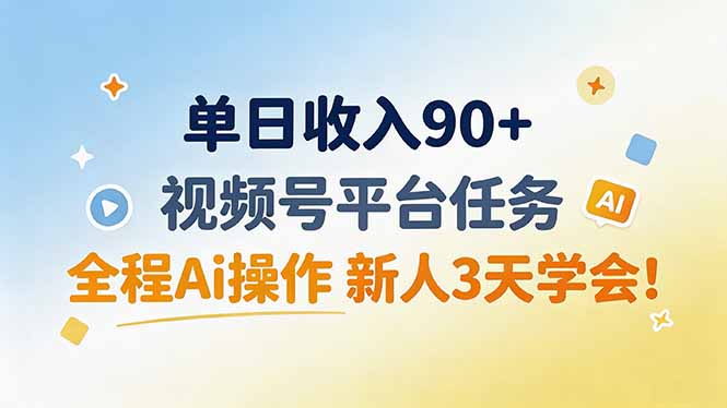 单日收入90+，视频号平台任务，全程Ai操作 新人3天学会！-禾谷轻创网