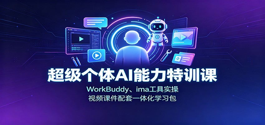 超级个体AI能力特训课：WorkBuddy、ima工具实操，视频课件配套一体化学习包-禾谷轻创网