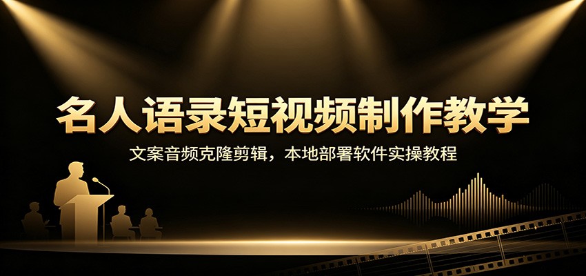 名人语录短视频制作教学：文案音频克隆剪辑，本地部署软件实操教程-禾谷轻创网