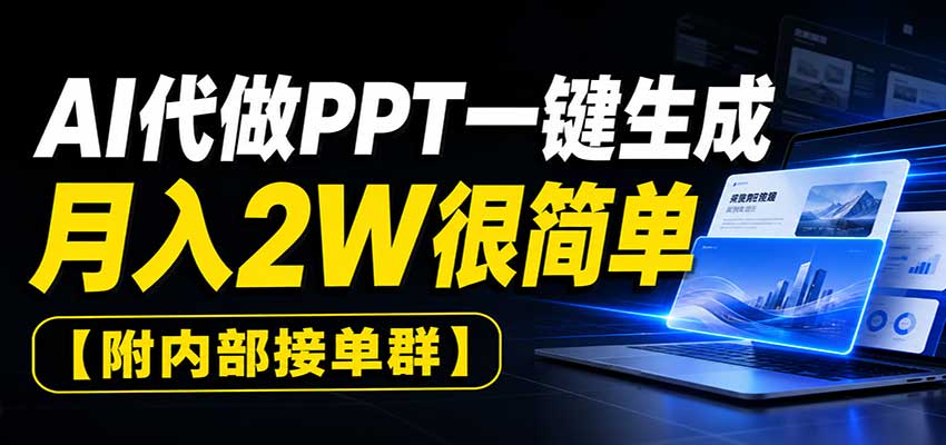 AI代做PPT一键生成，月入2W很简单，附内部接单群-禾谷轻创网
