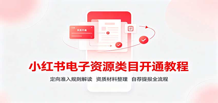 小红书电子资源类目开通教程：定向准入规则解读，资质材料整理，自荐提报全流程-禾谷轻创网