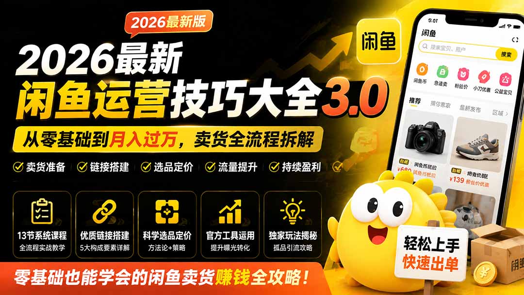 2026最新闲鱼运营技巧大全3.0;从零基础到月入过万,卖货准备、链接搭建到选品定价全拆解-禾谷轻创网
