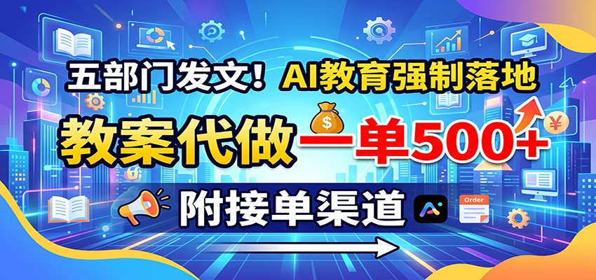 五部门发文！AI教育强制落地，教案代做一单500+，附接单渠道-禾谷轻创网
