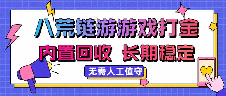 八荒链游，游戏打金，内置回收，无需人工值守，长期稳定收益-禾谷轻创网