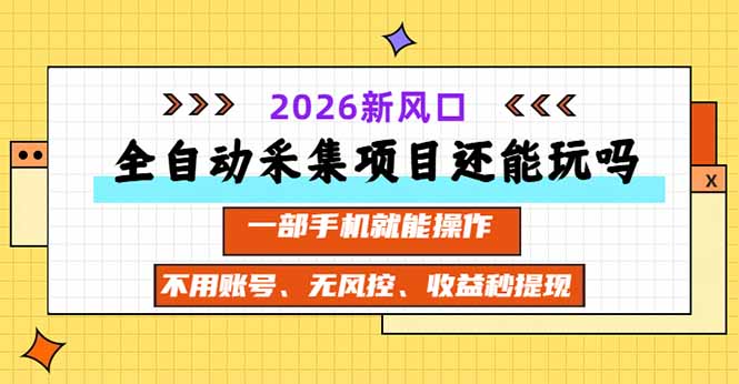 全自动采集项目还能玩吗？2026实测新风口 一部手机就能操作-禾谷轻创网