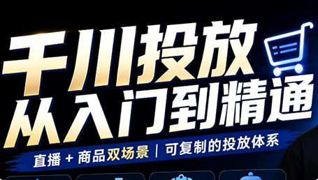 九哥·千川投放入门到精通(直播+商品)-禾谷轻创网