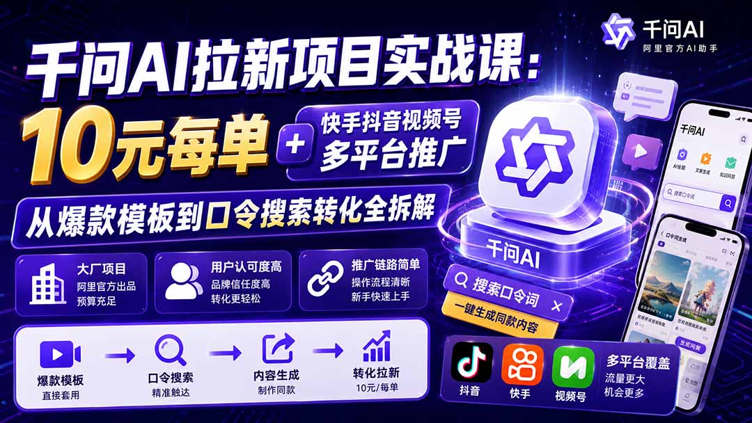 千问AI拉新项目实战课-更新0908：10元每单+快手抖音视频号多平台推广，从爆款模板到口令搜索转化全拆解-禾谷轻创网