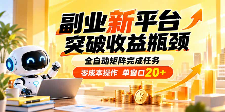 副业新平台，突破收益瓶颈 全自动矩阵完成任务 零成本操作，单窗口20+-禾谷轻创网