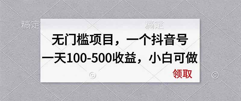 无门槛项目，一个抖音号一天100-500收益，小白可做-禾谷轻创网